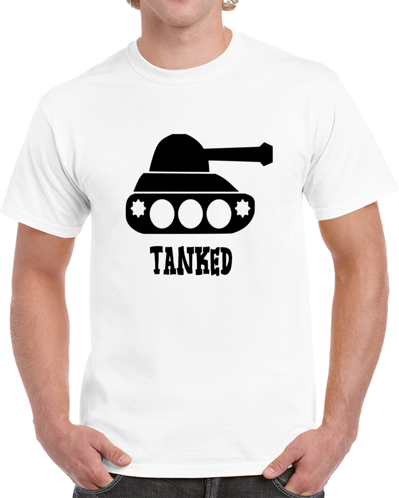 Tanked Funny Drinking T-shirt - Sarcastic Party Tee - Hilarious Tshirt For Drinking Fun T Shirt