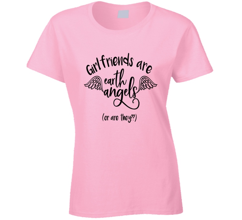 Girlfriends Are Earth Angels Or Are They Funny Tee Cool Girlfriend Gift Ladies T Shirt