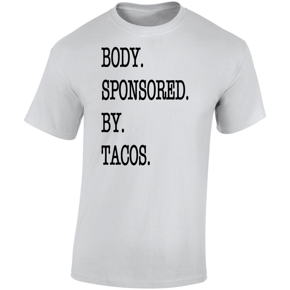 Body Sponsored By Tacos Funny Tee Hilarious Unisex T Shirt Cool Sarcastic Party T Shirt