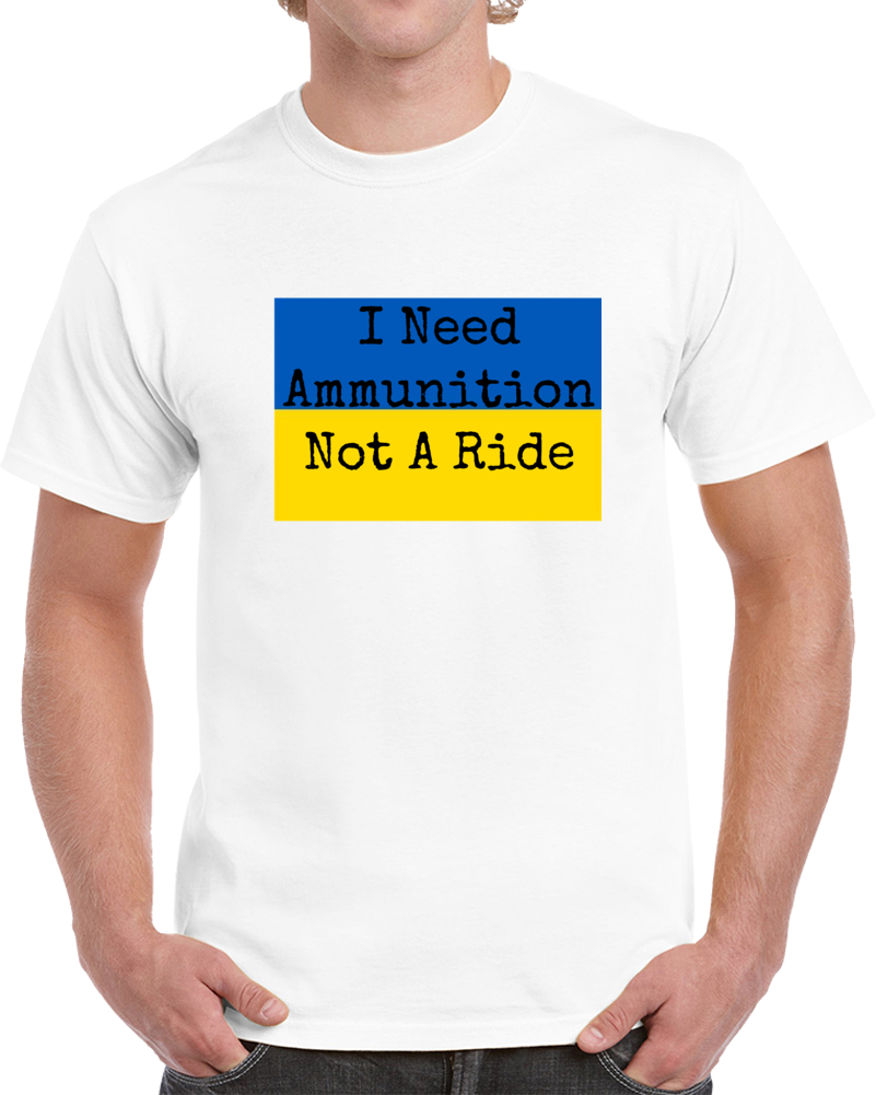I Need Ammunition Not A Ride Tee Ukraine T Shirt Ukrainian Support Unique Tshirthirt T Shirt