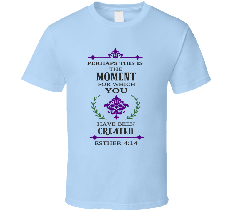 Perhaps This Is The Moment For Which You Have Been Created Tee Christian Faith Novelty T Shirt
