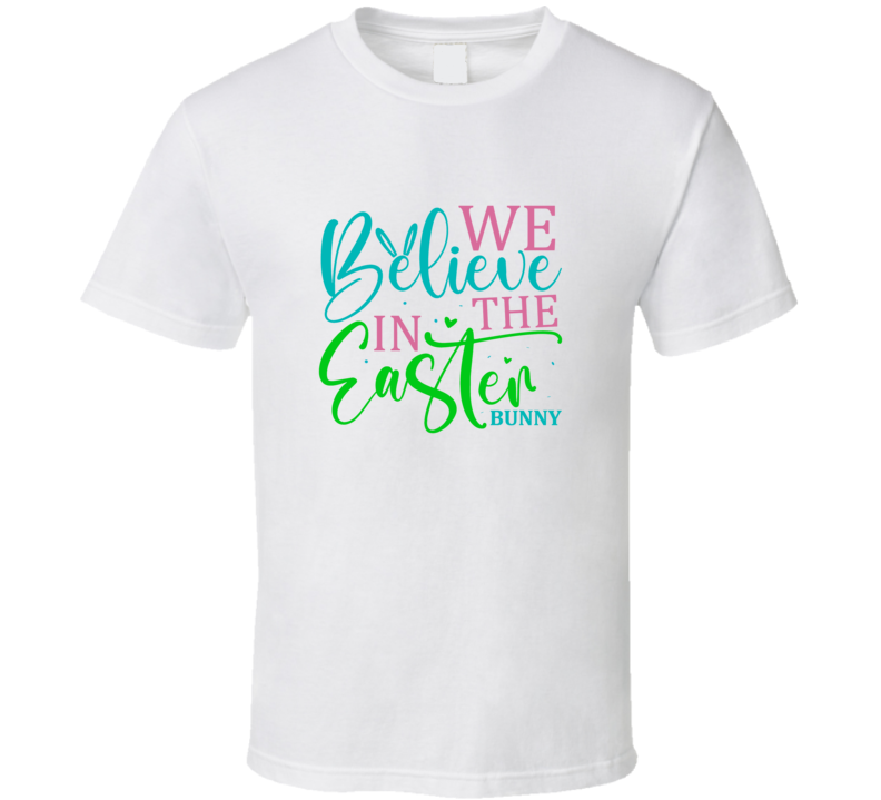 We Believe In The Easter Bunny Tshirt Cute Easter Tee  Holiday Gift T Shirt