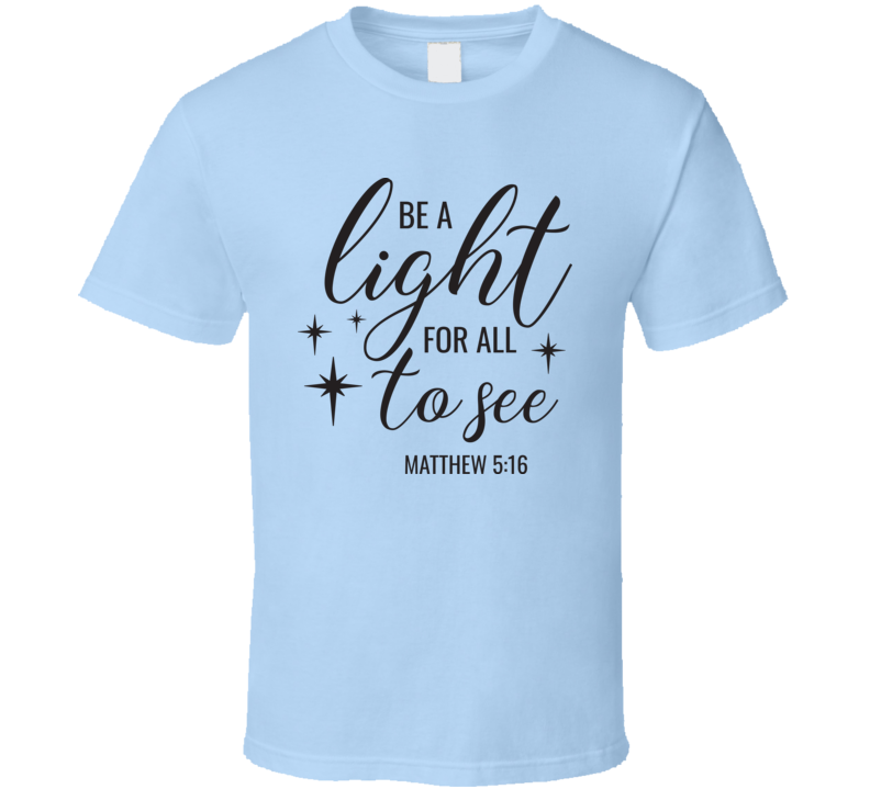 Be A Light For All To See Mathew 5:16 Tee Novelty Christian Motivational T Shirt