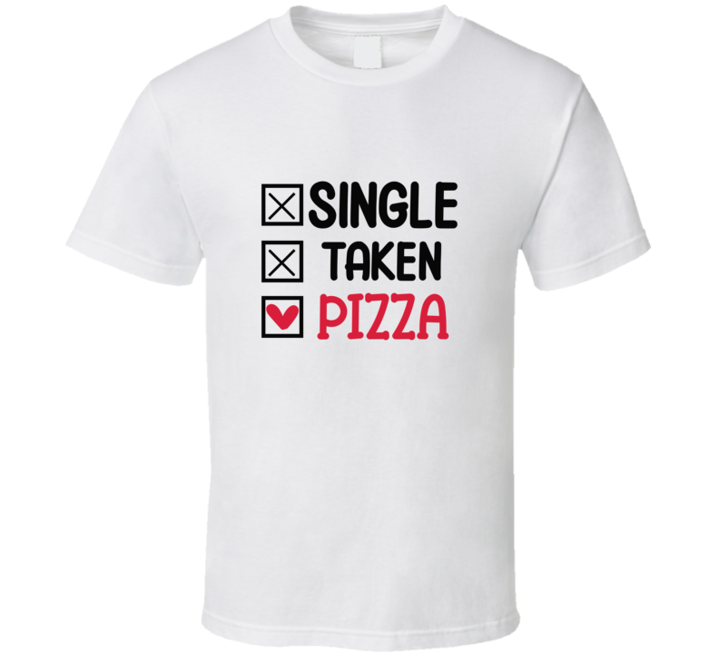 Single Taken Pizza Tee Funny Tshirt Amusing Food Gift T Shirt