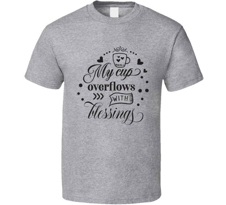 My Cup Overflows With Blessings Tee Novelty Christian Motivational T Shirt