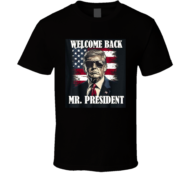 Welcome Back Mr. President T-shirt Donald Trump Victory Tshirt Maga Victory Tee T Shirt