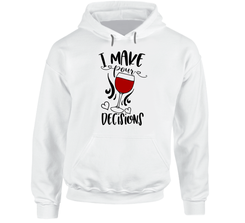 I Make Pour Decisions Funny Novelty Wine Tee Makes A Great Glam Party Gift Hoodie