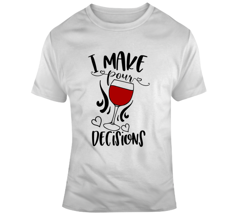 I Make Pour Decisions Funny Novelty Wine Tee Makes A Great Glam Party Gift T Shirt