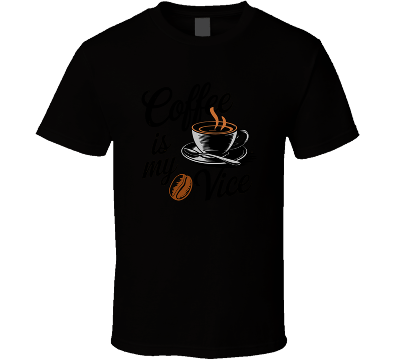 Coffee Is My Vice T-Shirt – Funny Caffeine Lover Tee For Coffee Lovers &amp; Drinkers T Shirt
