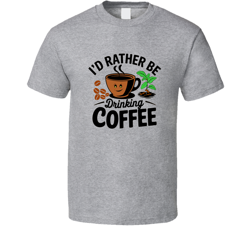 I'd Rather Be Drinking Coffee Heart T-Shirt Funny Caffeine Lover Tee For Coffee Fans T Shirt