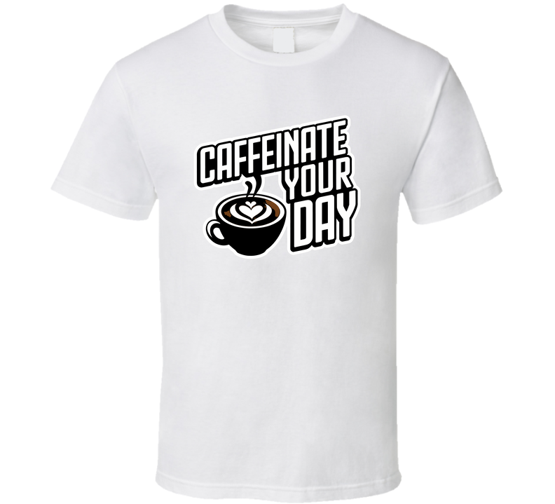 Caffeinate Your Day T-Shirt – Motivational Coffee Lover Tee For Caffeine Addicts T Shirt
