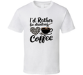 I'd Rather Be Drinking Coffee Heart T-Shirt – Funny Coffee Lover Tee For Caffeine Fans T Shirt