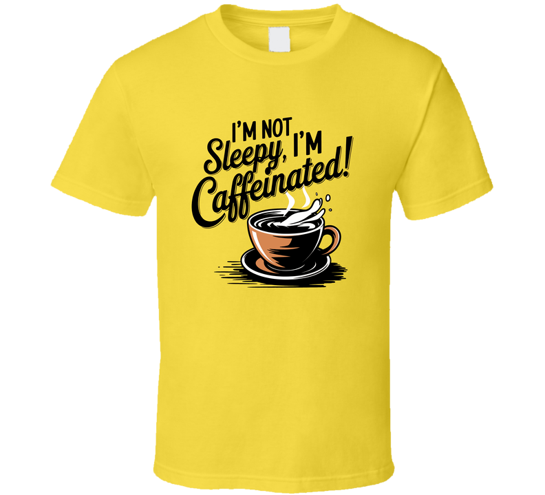 I'm Not Sleepy I'm Caffeinated T-Shirt Humorous Coffee Lover Tee For Caffeine Addicts T Shirt