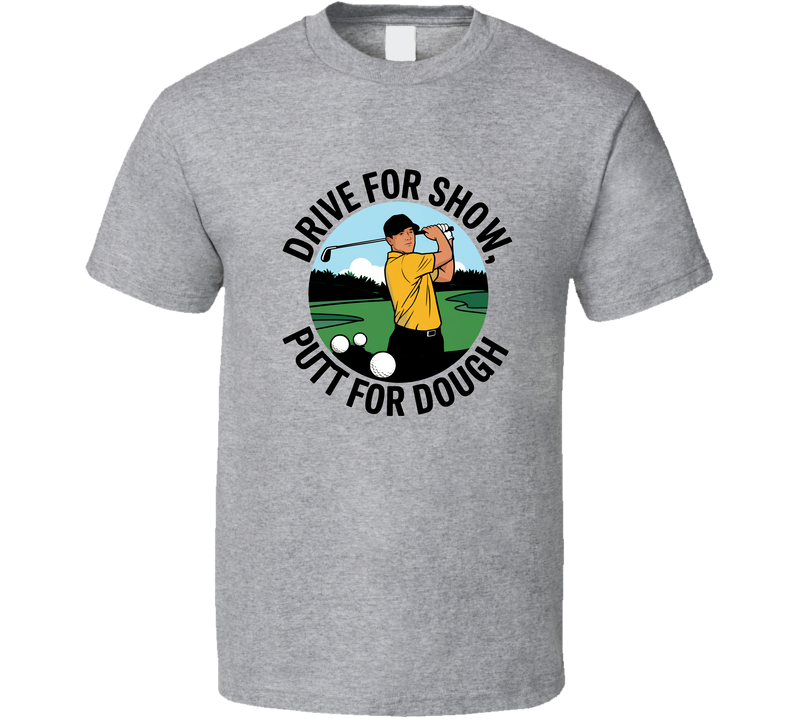 Drive For Show, Putt For Dough T-shirt – Funny Golf Tee For Players &amp; Fans T Shirt
