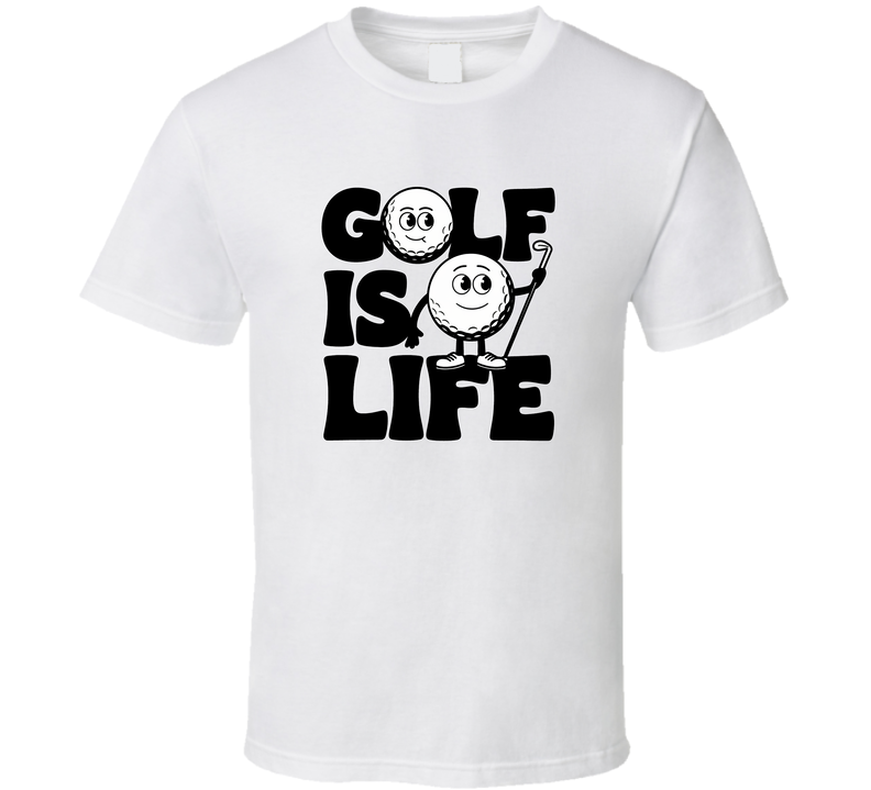 Golf Is Life T-shirt – Funny Balls Tee For Golfers With A Sense Of Humor T Shirt