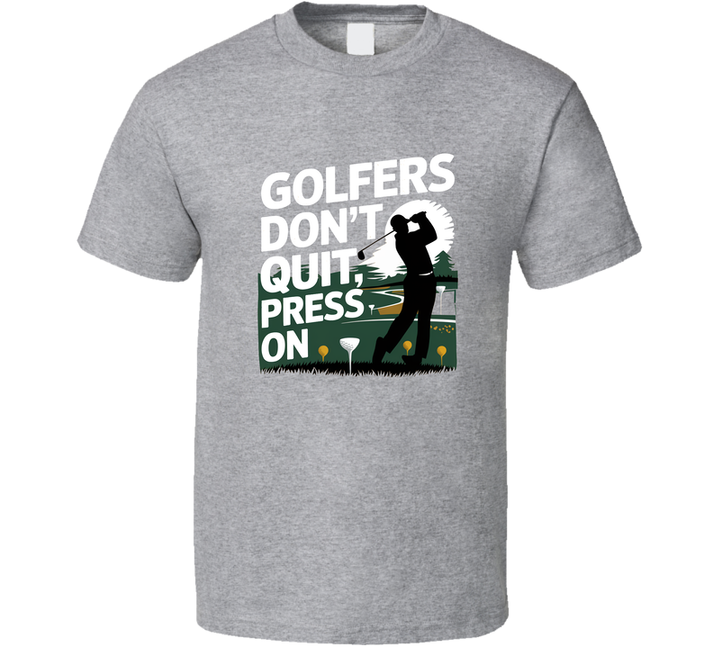 Golfers Don’t Quit, They Press On T-shirt – Motivational Tee For Golf Lovers T Shirt