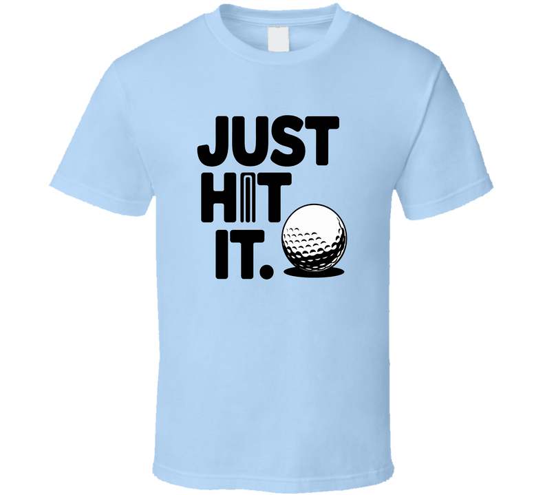 Just Hit It Golf T-shirt – Cool &amp; Bold Tee For Golfers Who Swing With Confidence T Shirt