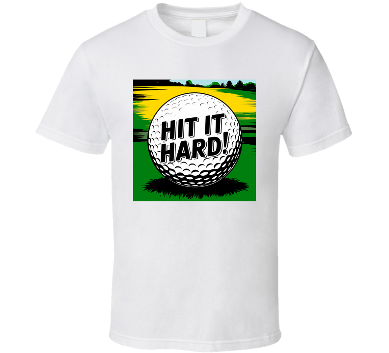 Golf Ball Hit It Hard T-shirt – Bold Tee For Golfers Who Swing With Power T Shirt