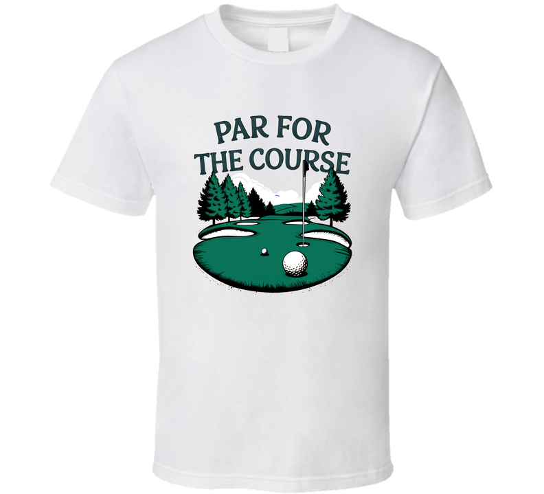 Par For The Course Golf Green T-shirt – Classic Tee For Golf Lovers &amp; Green Enthusiasts T Shirt
