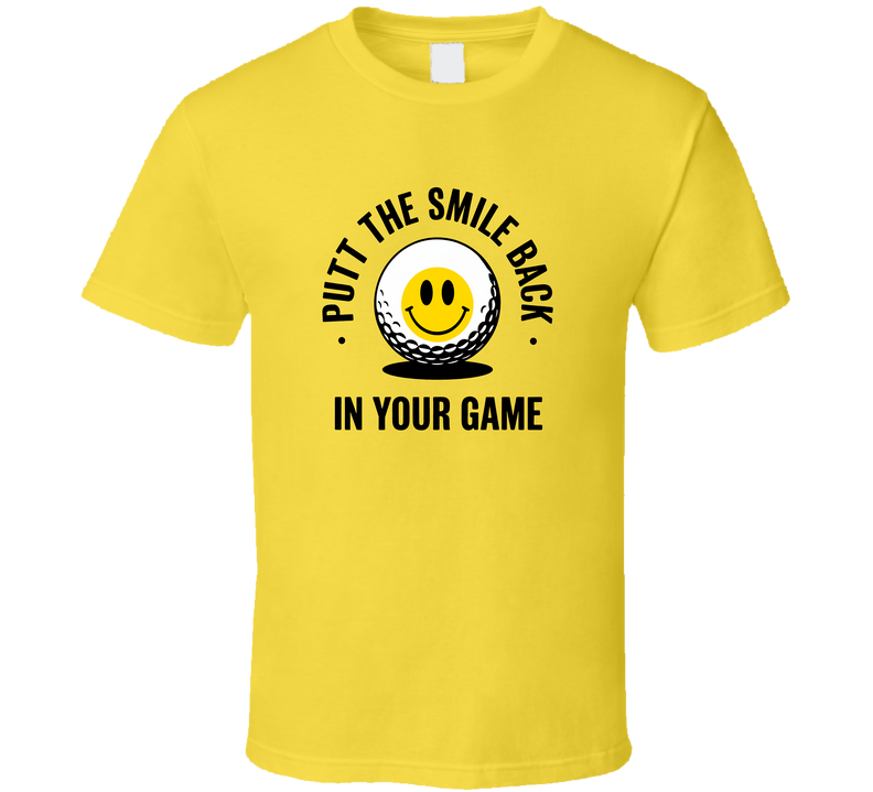 Putt The Smile Back Golf T-shirt – Fun Tee For Golfers Who Love The Game T Shirt