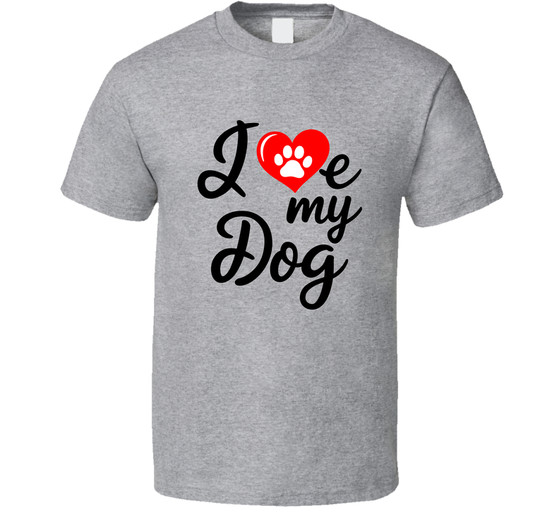 I Love My Dog Adorable T-shirt – Cute &amp; Loving Tee For Proud Pet Dog Owners T Shirt