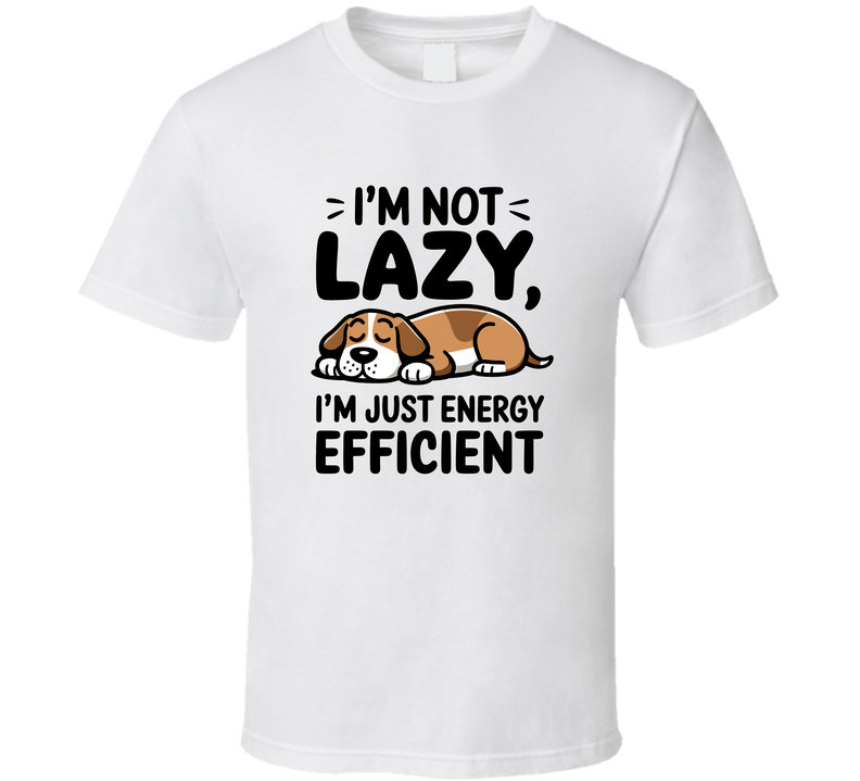 I'm Not Lazy I'm Efficient Dog Tshirt Funny Tee For Proud Puppy Lovers T Shirt