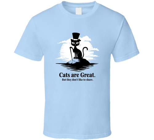 Cats Are Great But They Don't Like To Share – Funny Cat Lover T Shirt