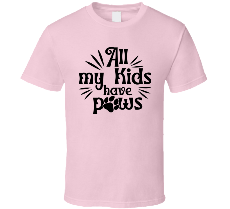 All My Kids Have Paws Tee Cool T Shirt For Dog &amp; Cat Lovers Great Pet T Shirt