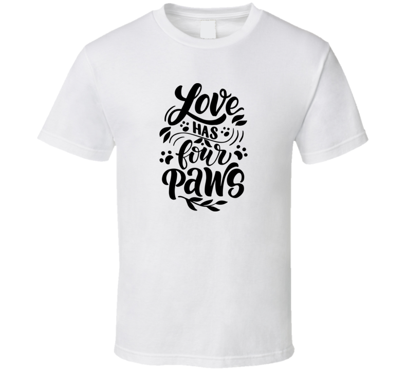 Love Has Four Paws Tee Cool Dog Owner  Cat T Shirt