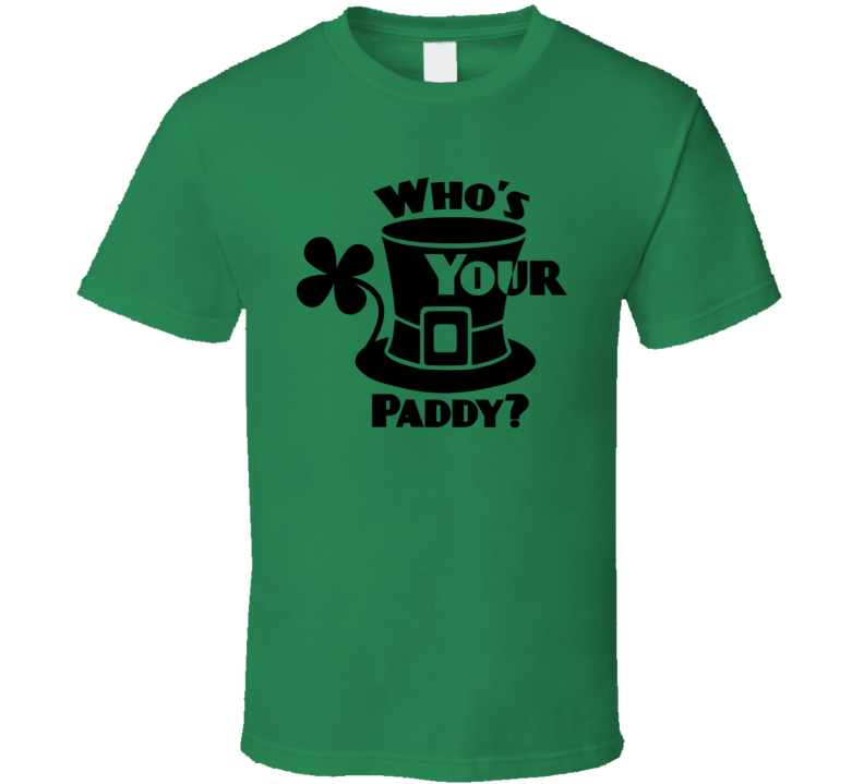 Whos Your Paddy Funny Novelty Irish T Shirt St Pats Tee T Shirt