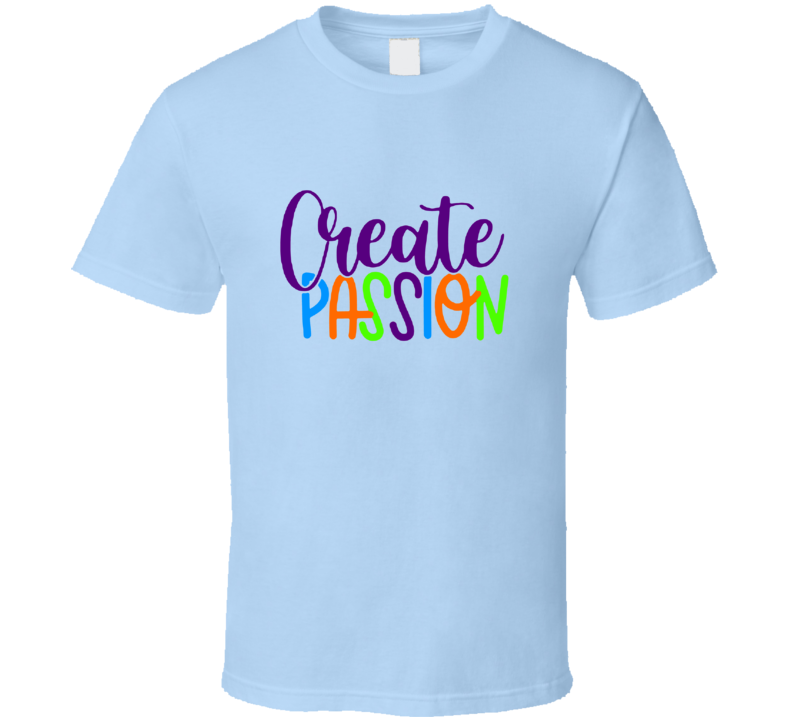 Create Passion Tee Cool New Novelty Motivational &amp; Loving T Shirt