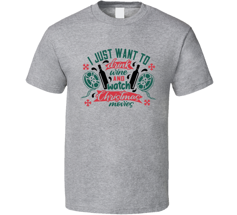I Just Want To Drink Wine And Watch Christmas Movies Tee Fun Christmas Tshirt Holiday T Shirt