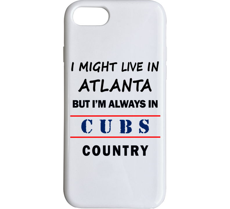 I Might Live In Atlanta But Im Always In Cubs Country Tee Chicago Fan Phone Case