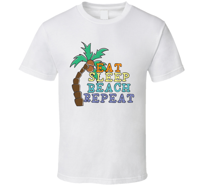 Eat Sleep Beach Repeat Tee Novelty Tropical Summertime Beach Lover T Shirt