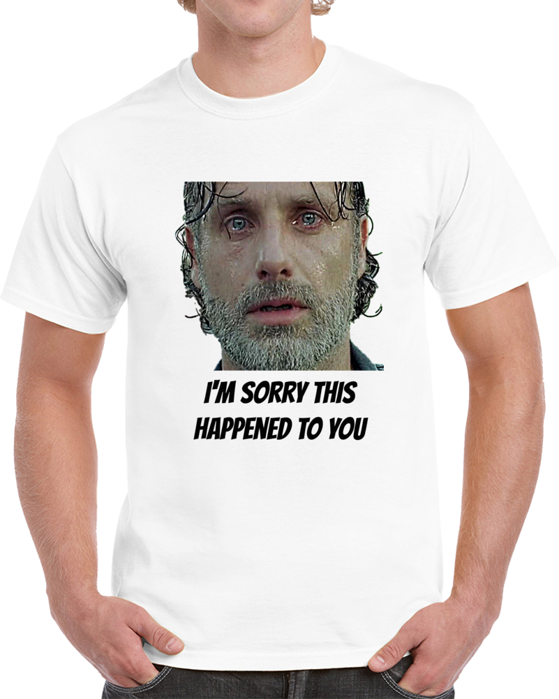 Rick Grimes I'm Sorry This Happened To You T-shirt The Walking Dead Novelty Tee