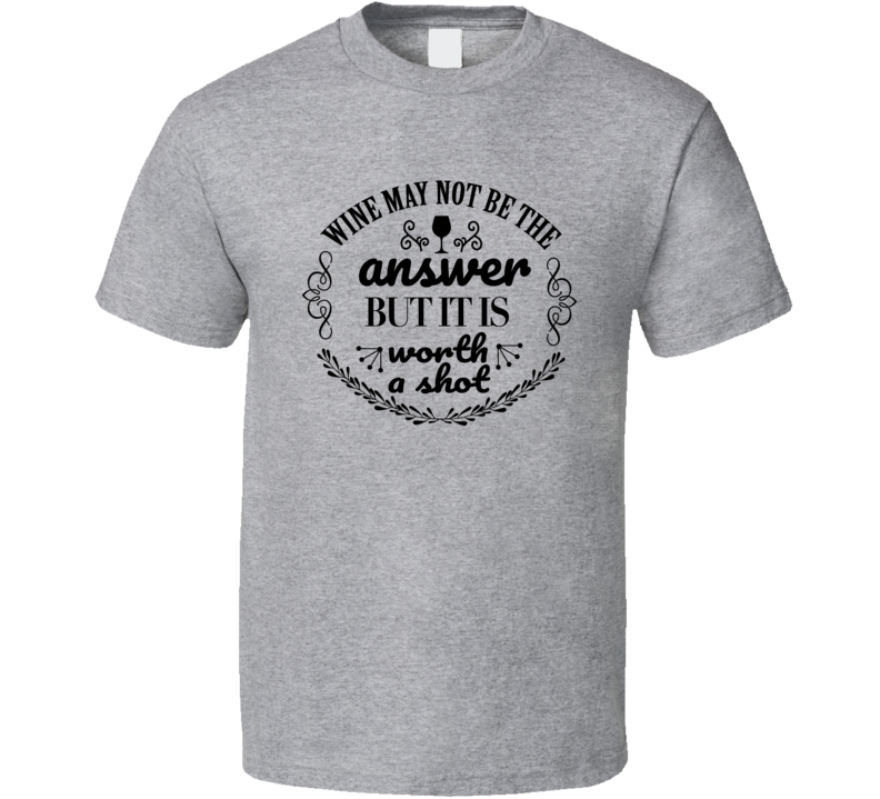 Wine Worth A Shot Funny Novelty T Shirt Wine Drinker Tee T Shirt
