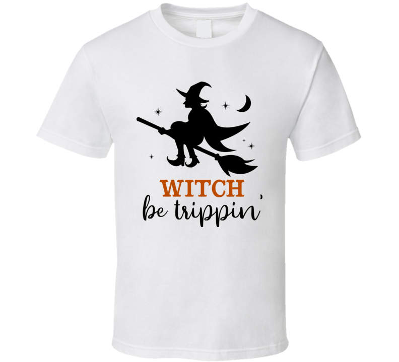 Witch Be Trippin Funny Flying Halloween Tee Cool Fall T-shirt Holiday Novelty T Shirt