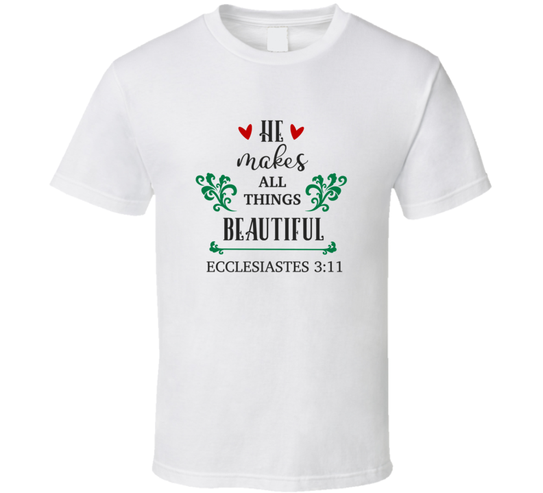 He Makes All Things Beautiful Ecclesiastes 3:11 Tee Christian Faith Novelty T Shirt