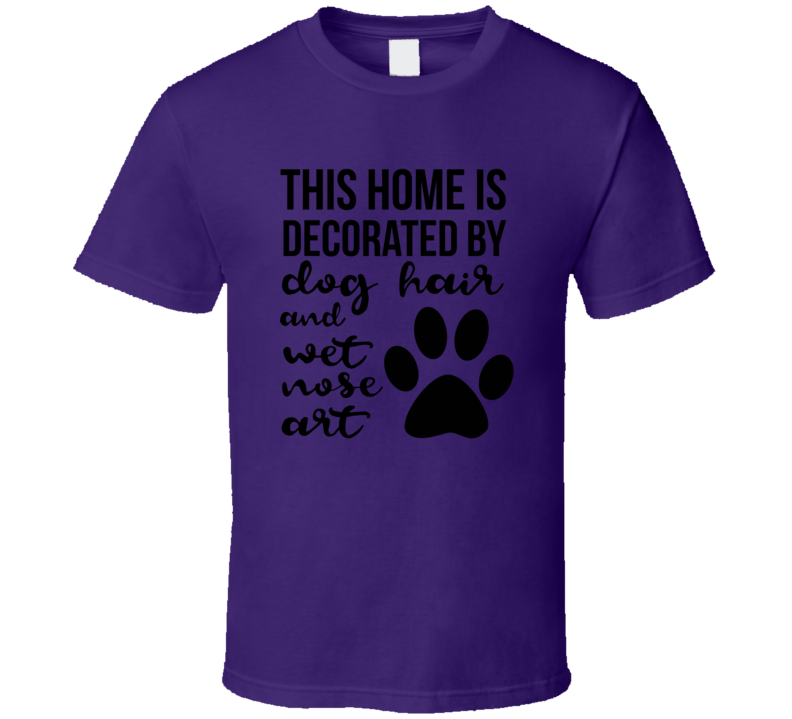 This Home Is Decorated By Dog Hair And Wet Nose Art Tee Cool Dog Owner T Shirt