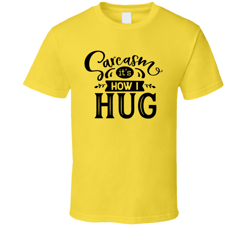 Sarcasm Its How I Hug Tee Funny And Sarcastic Novelty T Shirt