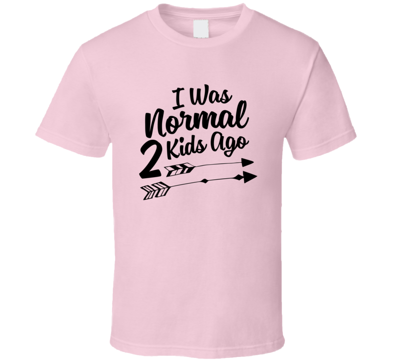 I Was Normal 2 Kids Ago Funny Mom Tshirt Cute Mother's Day Tee For Mother T Shirt