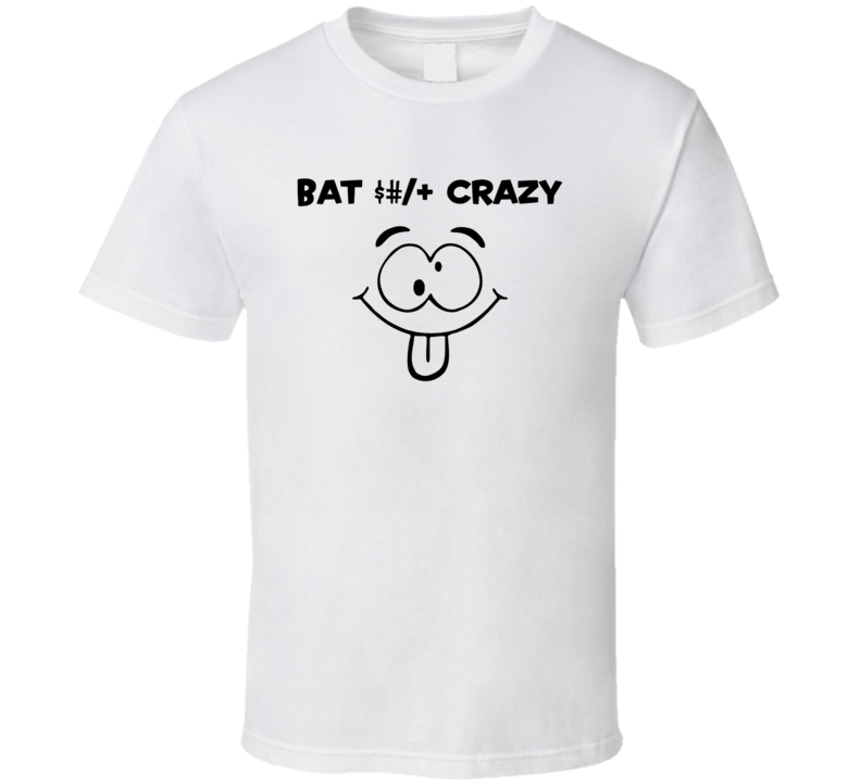 Bat Shit Crazy Funny Novelty T Shirt Hilarious Tee T Shirt