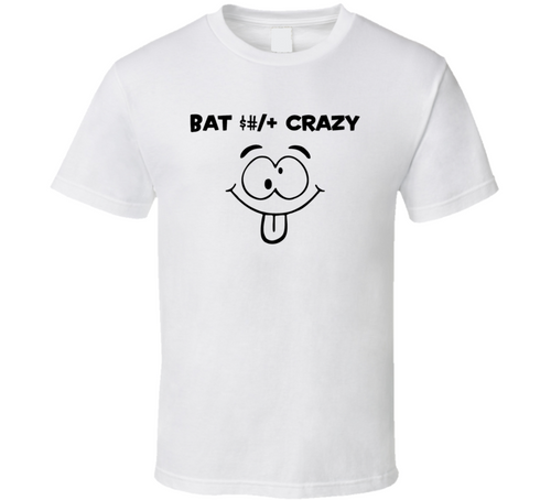 Bat Shit Crazy Funny Novelty T Shirt Hilarious Tee T Shirt