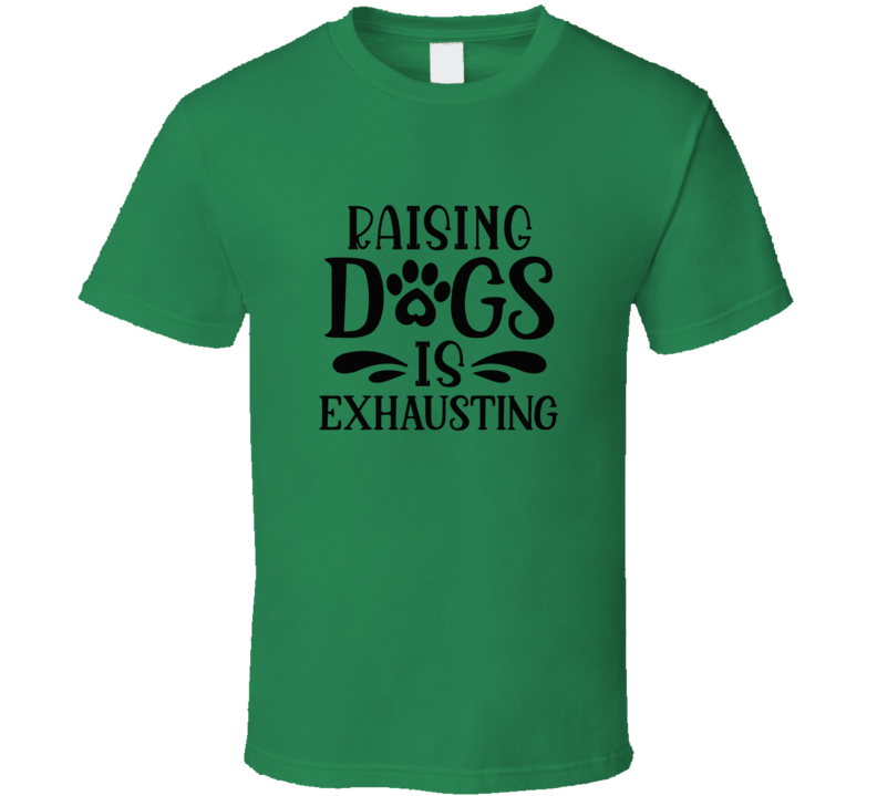 Raising Dogs Is Exhausting Tee Cool T Shirt For Dog Lovers Great Pet T Shirt