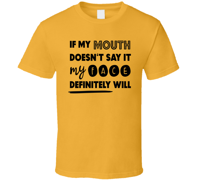 If My Mouth Doesn't Say It My Face Definitely Will Tee Funny And Sarcastic Novelty T Shirt