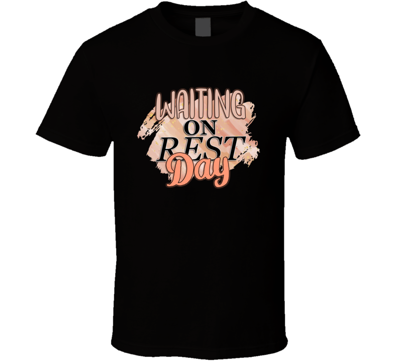 Waiting On Rest Day Tee Funny Weekend Appreciation Novelty T Shirt