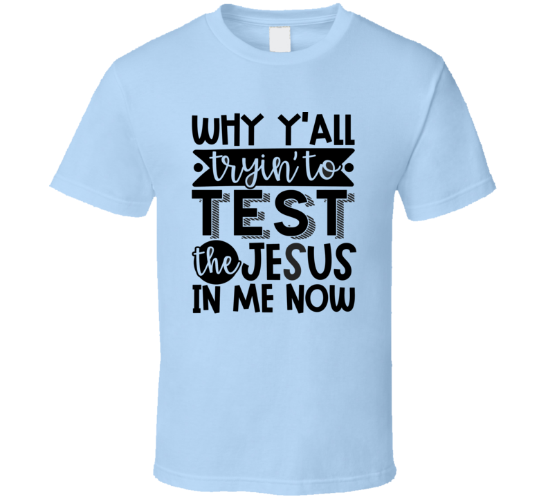 Why Y'all Tryin'1 To Test The Jesus In Me Now Tee Funny And Sarcastic Novelty T Shirt