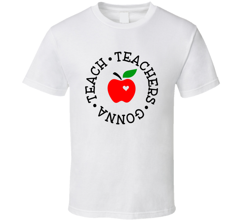 Teachers Gonna Teach T Shirt Funny Educator Tee Is A Great Gift T Shirt