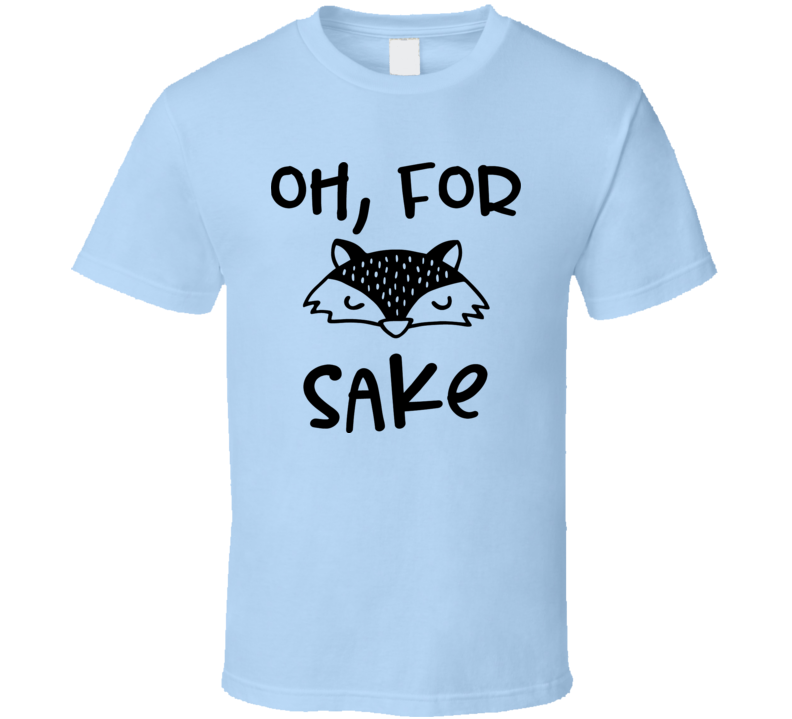 For Fox Sake Tee Funny And Sarcastic Animal Novelty T Shirt