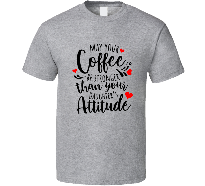May Your Coffee Be Stronger Than Your Toddler Funny Loving Tshirt Cool Mother's Day Tee For Mother T Shirt